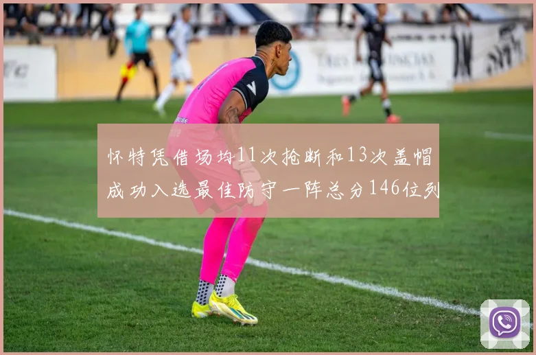 怀特凭借场均11次抢断和13次盖帽成功入选最佳防守一阵总分146位列第五