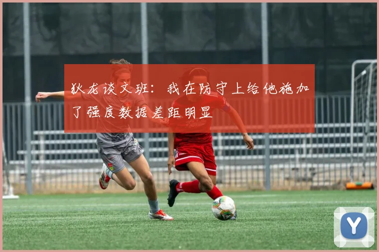 狄龙谈文班：我在防守上给他施加了强度数据差距明显